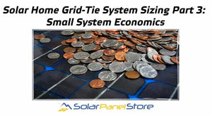 Solar Home Grid-Tie System Sizing Part 3: Small System Economics